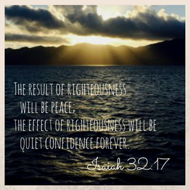 The result of righteousness will be peace;the effect of righteousnesswill be quiet confidence forever. (1)